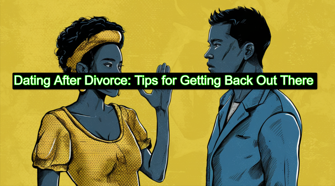 Dating After Divorce: Tips for Getting Back Out There